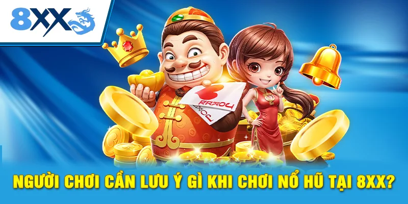 Người chơi cần lưu ý gì khi chơi nổ hũ tại 8xx?