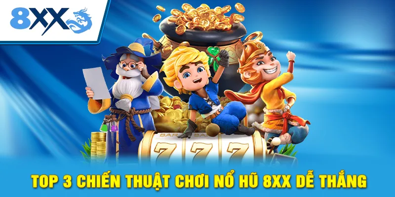 Top 3 chiến thuật chơi nổ hũ 8xx dễ thắng