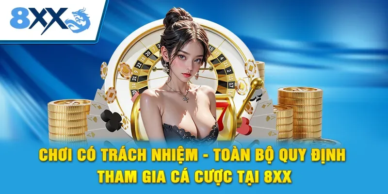 Chơi Có Trách Nhiệm 8XX - Quy Định Bắt Buộc Cho Mỗi Cược Thủ