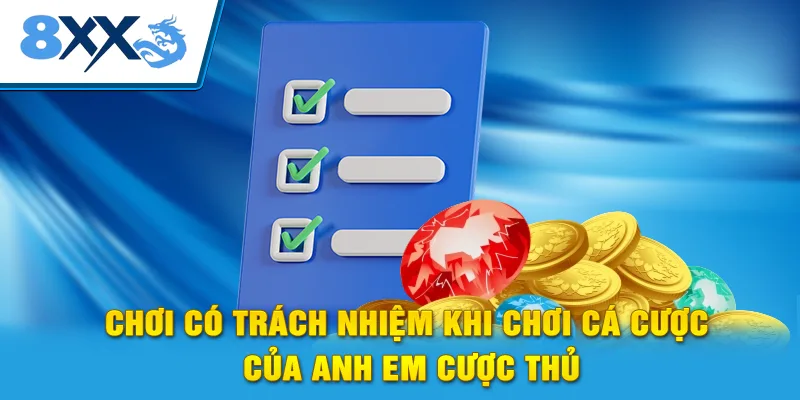 Chơi có trách nhiệm khi chơi cá cược của anh em cược thủ