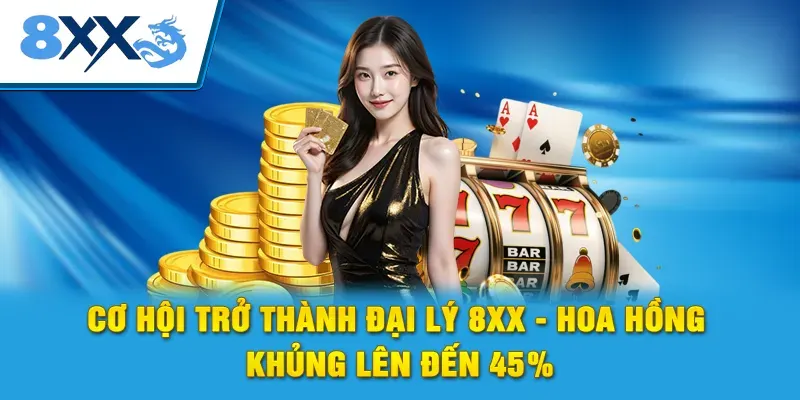 Cơ Hội Trở Thành Đại Lý 8XX - Hoa Hồng Khủng Lên Đến 45%