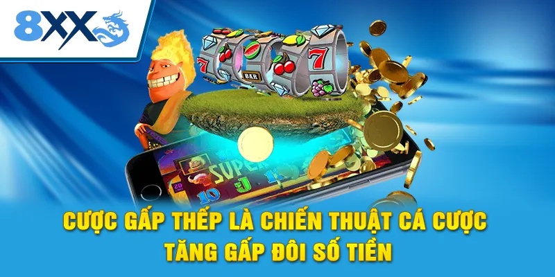 Cược gấp thếp là chiến thuật cá cược tăng gấp đôi số tiền