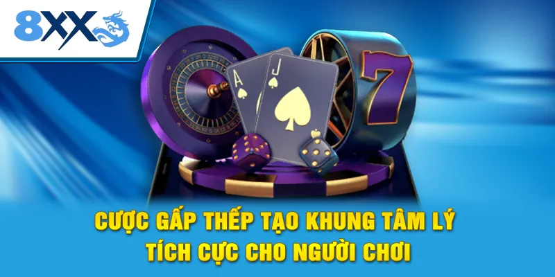 Cược gấp thếp tạo khung tâm lý tích cực cho người chơi