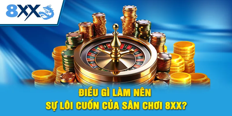 Điều gì làm nên sự lôi cuốn của sân chơi 8xx?
