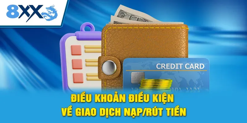 Điều khoản điều kiện về giao dịch nạp/rút tiền