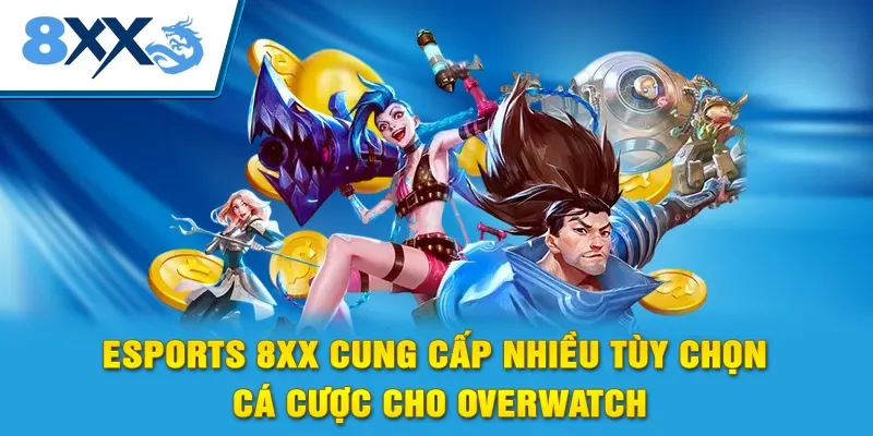 Esports 8xx cung cấp nhiều tùy chọn cá cược cho Overwatch