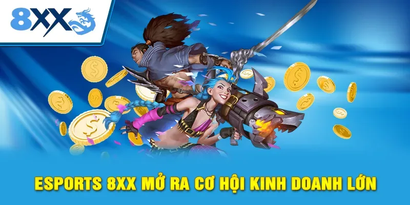 Esports 8xx mở ra cơ hội kinh doanh lớn