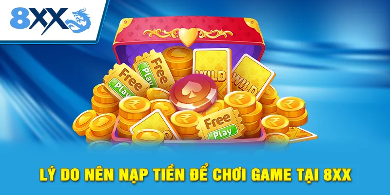 Lý do nên nạp tiền để chơi game tại 8xx