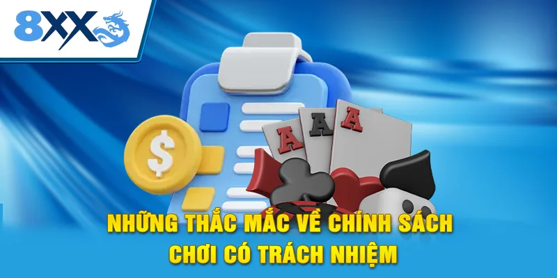 Những thắc mắc về chính sách chơi có trách nhiệm