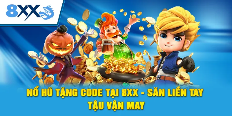 Nổ Hũ Tặng Code Tại 8xx - Săn Liền Tay Tậu Vận May