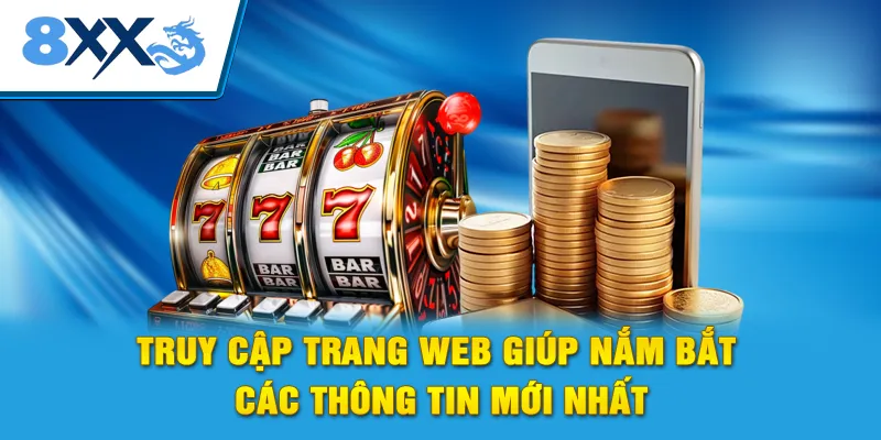 Truy cập trang web giúp nắm bắt các thông tin mới nhất